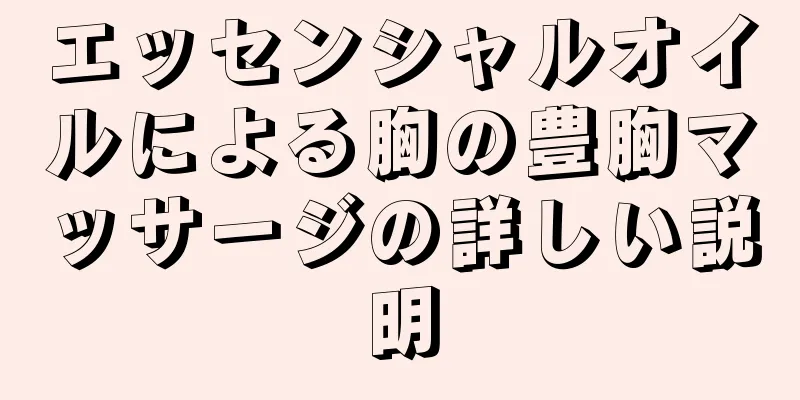 エッセンシャルオイルによる胸の豊胸マッサージの詳しい説明