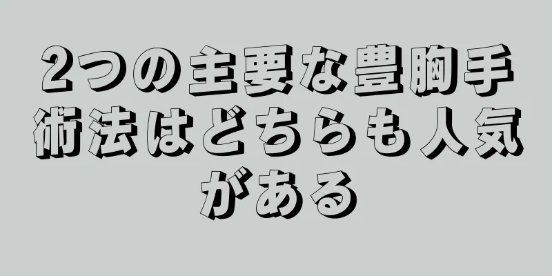 2つの主要な豊胸手術法はどちらも人気がある