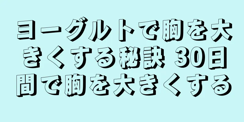 ヨーグルトで胸を大きくする秘訣 30日間で胸を大きくする