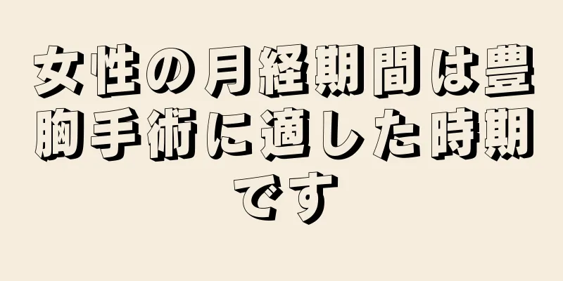 女性の月経期間は豊胸手術に適した時期です