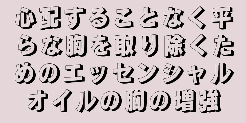 心配することなく平らな胸を取り除くためのエッセンシャルオイルの胸の増強