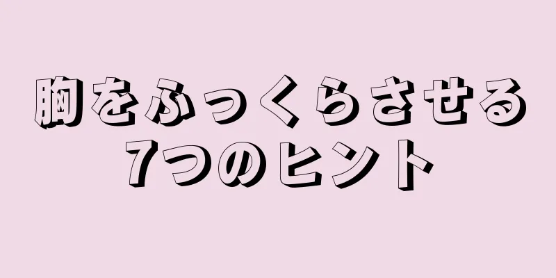 胸をふっくらさせる7つのヒント