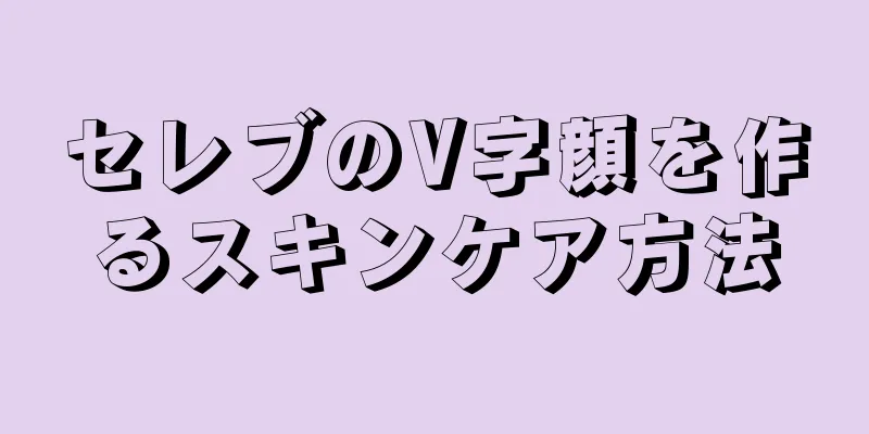 セレブのV字顔を作るスキンケア方法