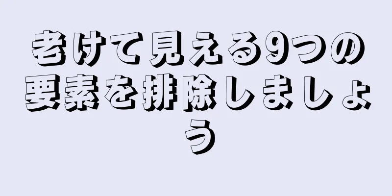 老けて見える9つの要素を排除しましょう