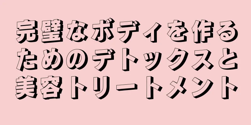 完璧なボディを作るためのデトックスと美容トリートメント