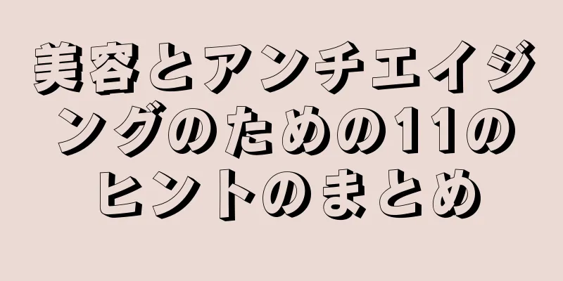 美容とアンチエイジングのための11のヒントのまとめ