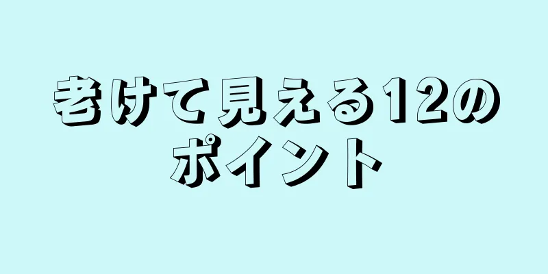 老けて見える12のポイント