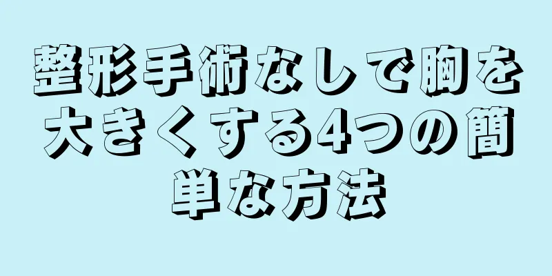 整形手術なしで胸を大きくする4つの簡単な方法