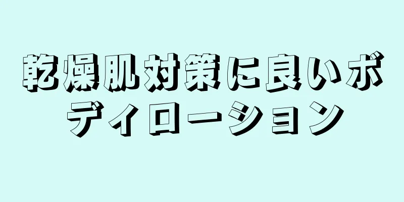 乾燥肌対策に良いボディローション