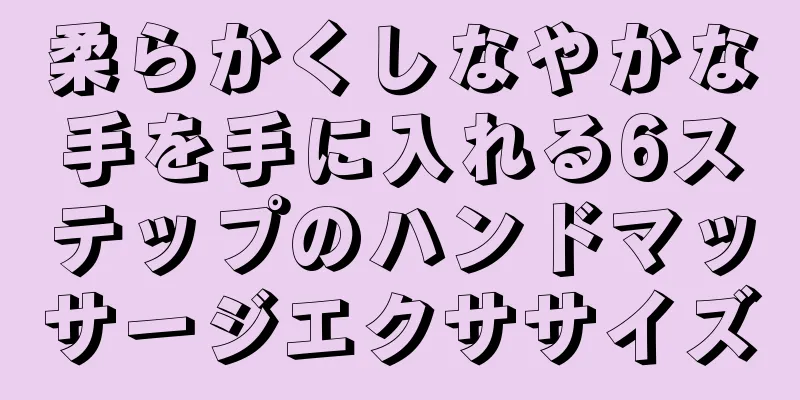 柔らかくしなやかな手を手に入れる6ステップのハンドマッサージエクササイズ