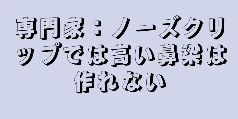 専門家：ノーズクリップでは高い鼻梁は作れない