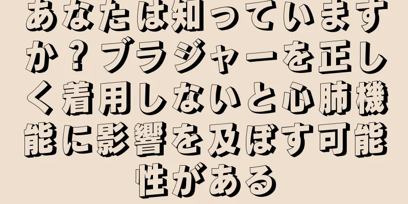 あなたは知っていますか？ブラジャーを正しく着用しないと心肺機能に影響を及ぼす可能性がある