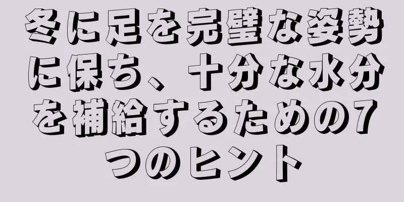 冬に足を完璧な姿勢に保ち、十分な水分を補給するための7つのヒント