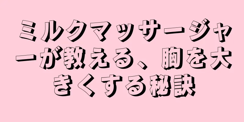 ミルクマッサージャーが教える、胸を大きくする秘訣