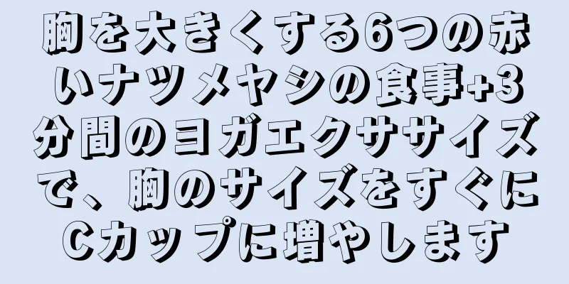 胸を大きくする6つの赤いナツメヤシの食事+3分間のヨガエクササイズで、胸のサイズをすぐにCカップに増やします