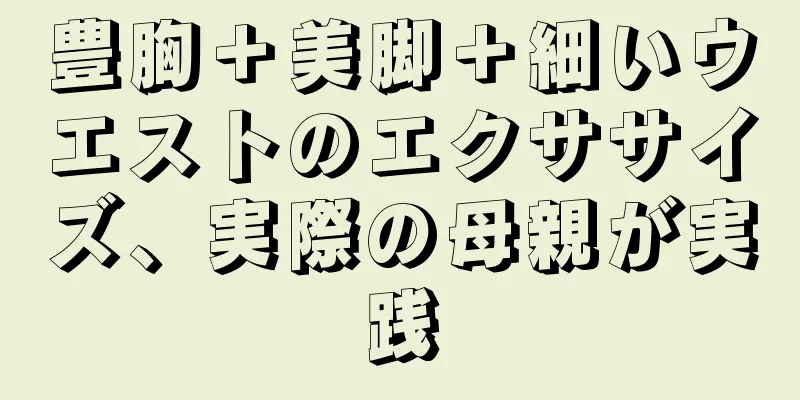 豊胸＋美脚＋細いウエストのエクササイズ、実際の母親が実践