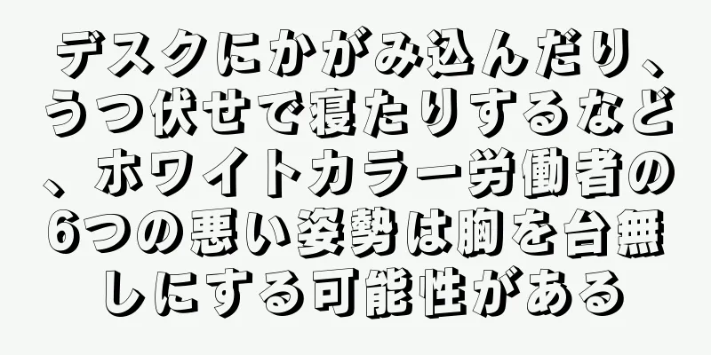 デスクにかがみ込んだり、うつ伏せで寝たりするなど、ホワイトカラー労働者の6つの悪い姿勢は胸を台無しにする可能性がある