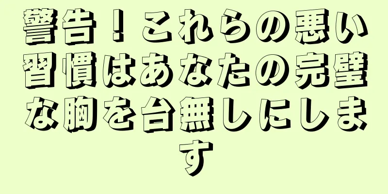 警告！これらの悪い習慣はあなたの完璧な胸を台無しにします