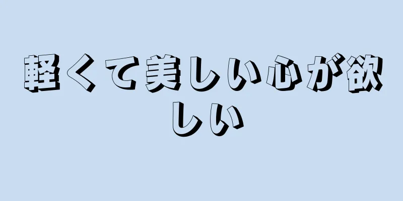 軽くて美しい心が欲しい