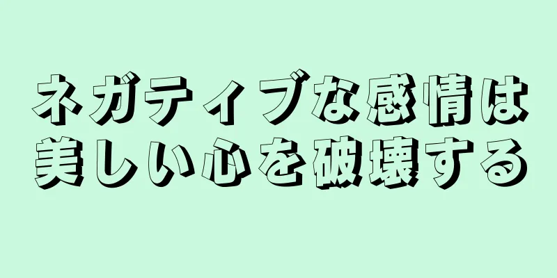 ネガティブな感情は美しい心を破壊する