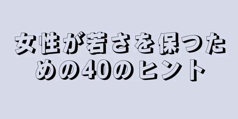 女性が若さを保つための40のヒント