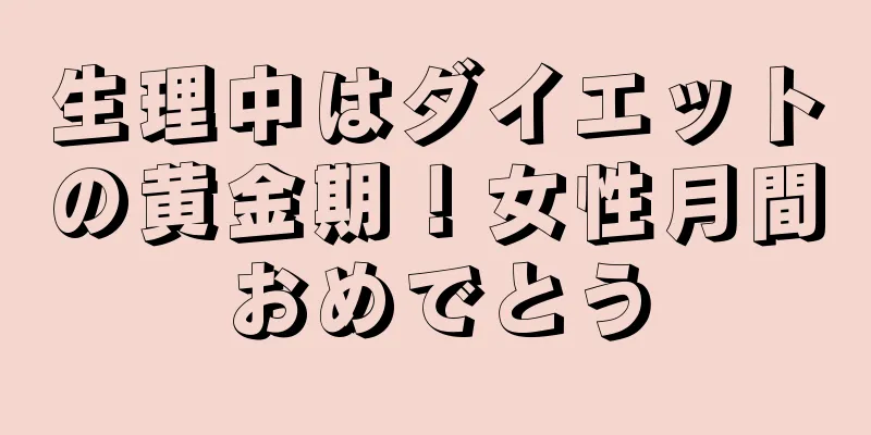 生理中はダイエットの黄金期！女性月間おめでとう