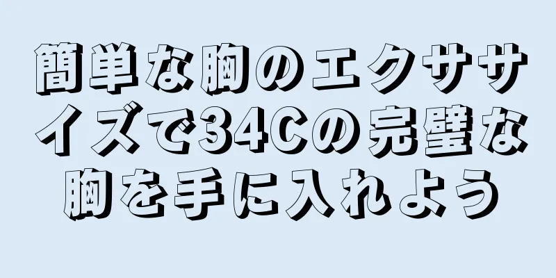 簡単な胸のエクササイズで34Cの完璧な胸を手に入れよう