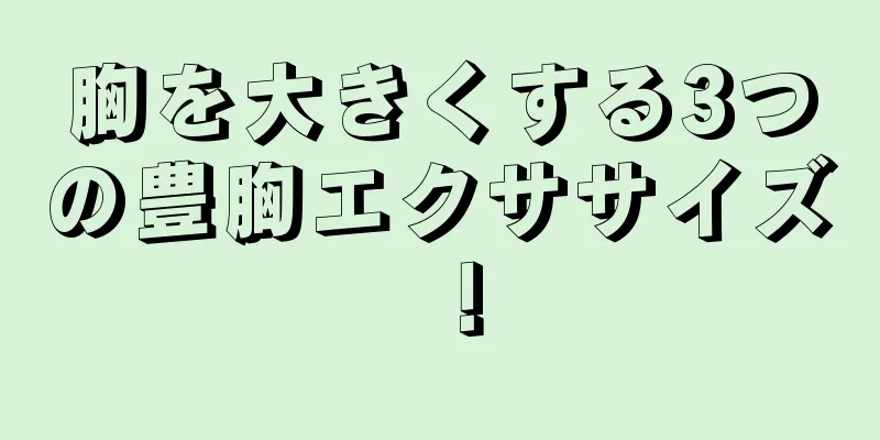 胸を大きくする3つの豊胸エクササイズ！