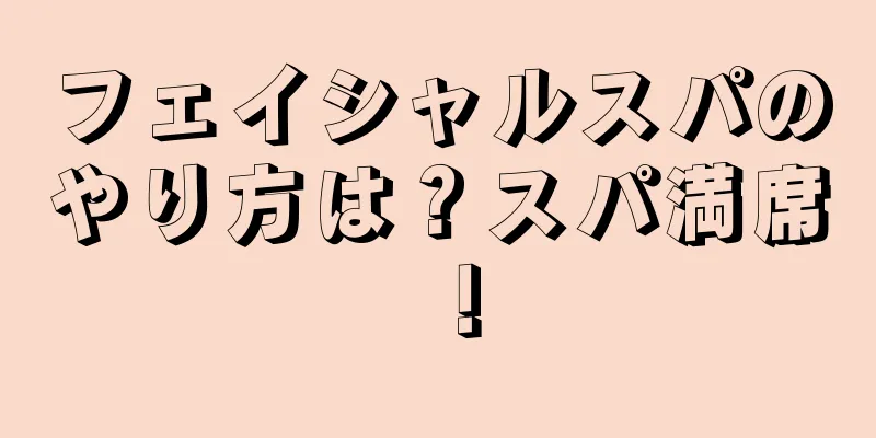 フェイシャルスパのやり方は？スパ満席！