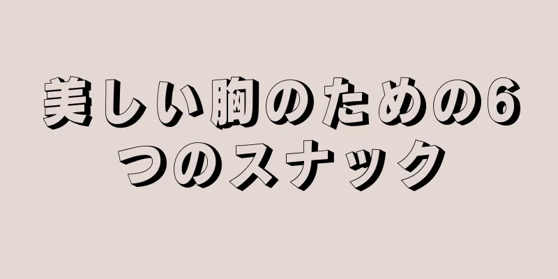 美しい胸のための6つのスナック