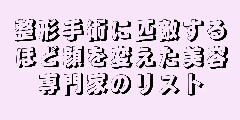 整形手術に匹敵するほど顔を変えた美容専門家のリスト