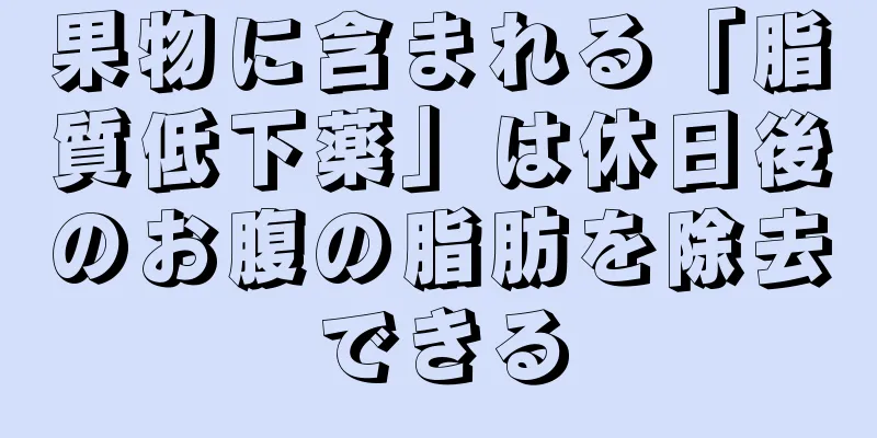 果物に含まれる「脂質低下薬」は休日後のお腹の脂肪を除去できる