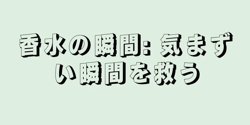 香水の瞬間: 気まずい瞬間を救う