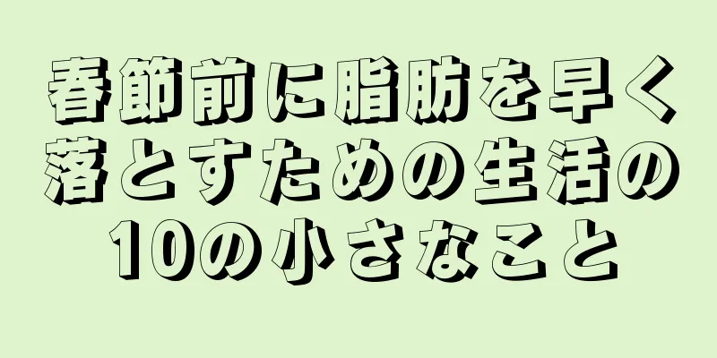 春節前に脂肪を早く落とすための生活の10の小さなこと