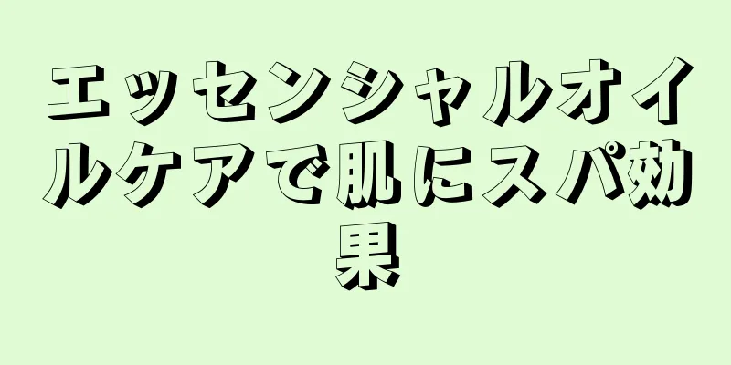 エッセンシャルオイルケアで肌にスパ効果