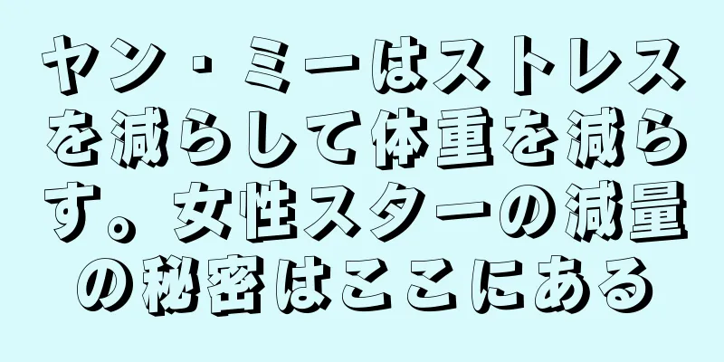 ヤン・ミーはストレスを減らして体重を減らす。女性スターの減量の秘密はここにある