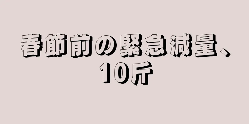 春節前の緊急減量、10斤