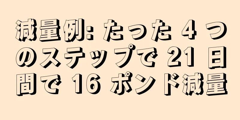 減量例: たった 4 つのステップで 21 日間で 16 ポンド減量