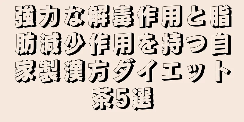 強力な解毒作用と脂肪減少作用を持つ自家製漢方ダイエット茶5選