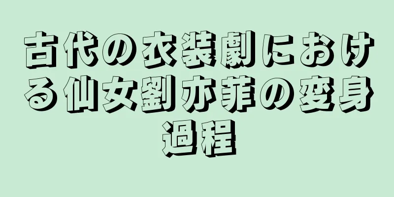 古代の衣装劇における仙女劉亦菲の変身過程