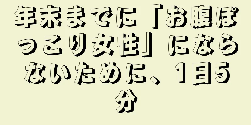 年末までに「お腹ぽっこり女性」にならないために、1日5分