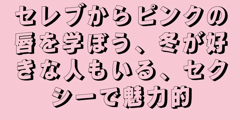 セレブからピンクの唇を学ぼう、冬が好きな人もいる、セクシーで魅力的