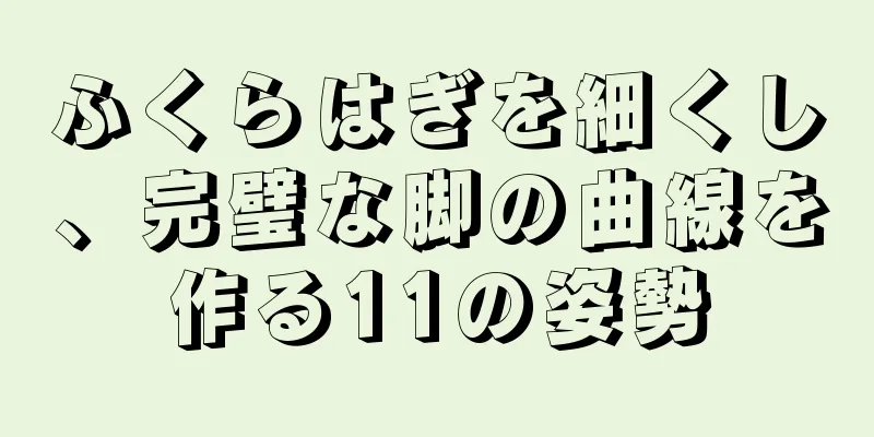 ふくらはぎを細くし、完璧な脚の曲線を作る11の姿勢