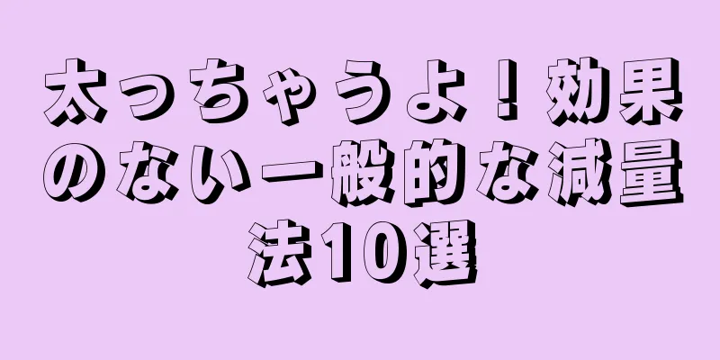 太っちゃうよ！効果のない一般的な減量法10選