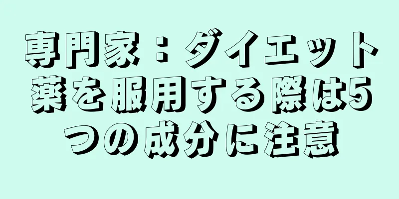 専門家：ダイエット薬を服用する際は5つの成分に注意