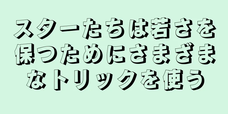 スターたちは若さを保つためにさまざまなトリックを使う