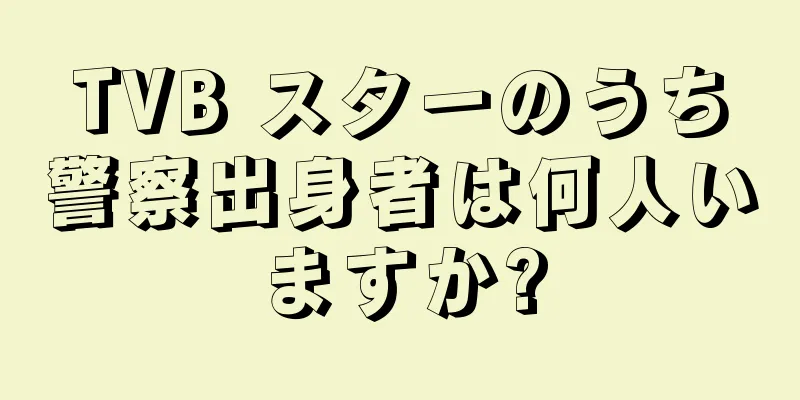 TVB スターのうち警察出身者は何人いますか?