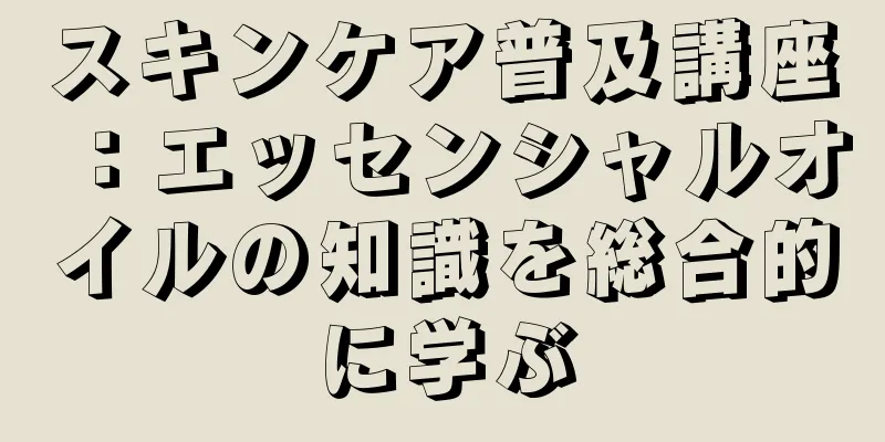 スキンケア普及講座：エッセンシャルオイルの知識を総合的に学ぶ