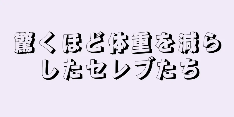 驚くほど体重を減らしたセレブたち