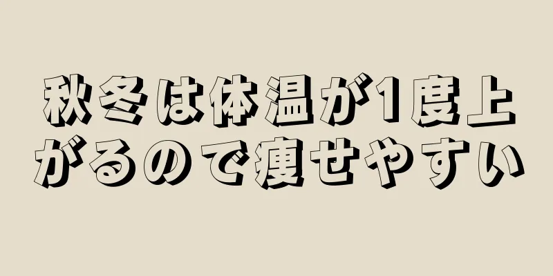 秋冬は体温が1度上がるので痩せやすい